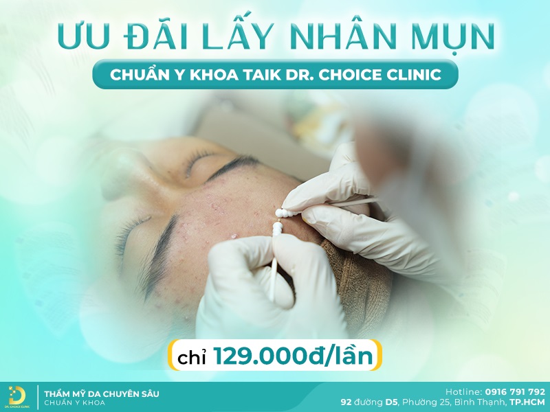 Lấy Nhân Mụn An Toàn, Hiệu Quả Chuẩn Y Khoa Tại TP.HCM 19 Ưu đãi khi lấy nhân mụn tại Dr Choice Clinic