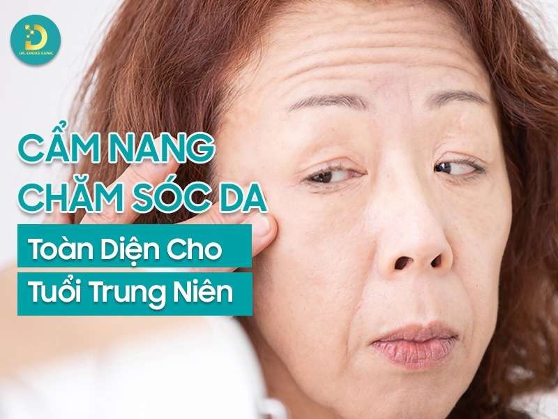 Chăm sóc da toàn diện cho tuổi trung niên.