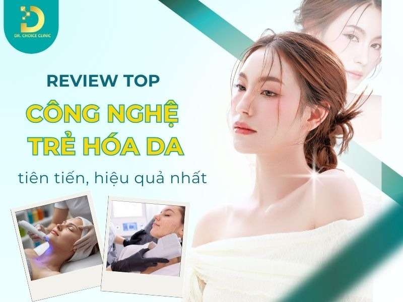Top công nghệ trẻ hóa da tiên tiến, hiệu quả nhất.