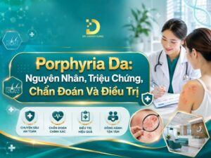 Tìm hiểu bệnh Porphyria da: nguyên nhân, triệu chứng, điều trị và phòng ngừa